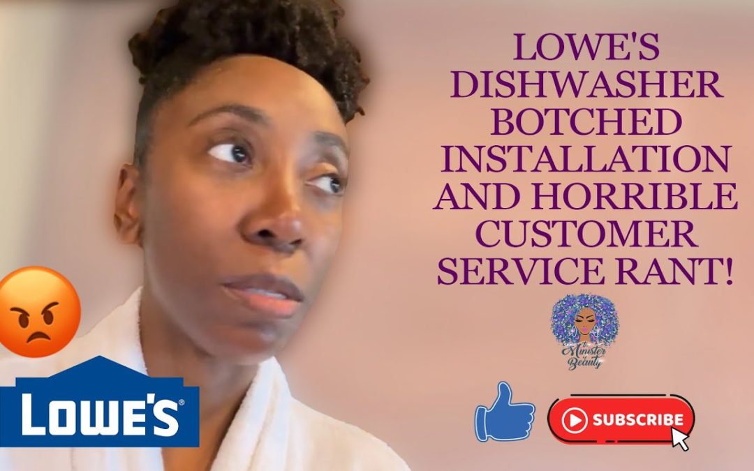 Lowe’s Dishwasher Botched Installation & Horrible Customer Service Rant